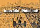 Jesus Said, ‘I Want Land!’