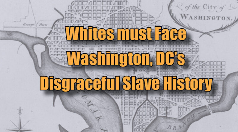 Whites Must Face Washington, DC’s Disgraceful Slave History