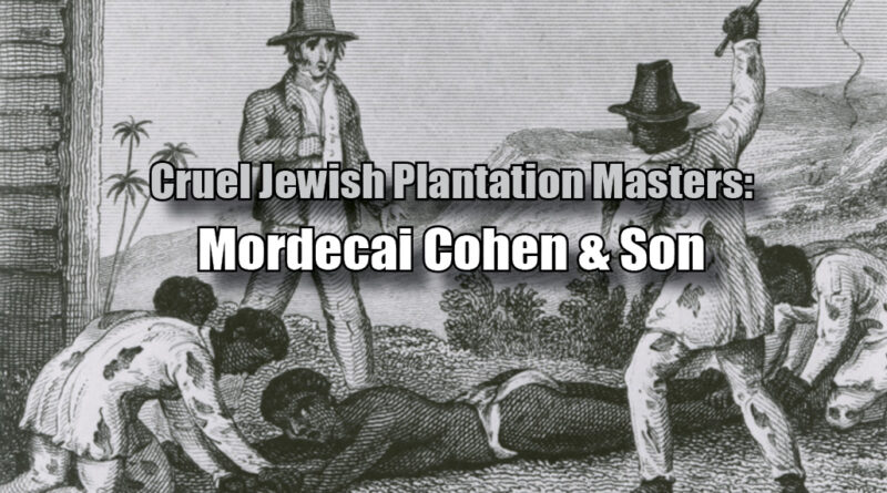 Cruel Jewish Plantation Masters: Mordecai Cohen & Son